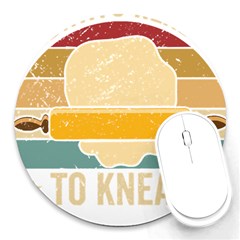Bread Baking T- Shirt Funny Bread Baking Baker Always Ready To Kneed T- Shirt (1) Round Mousepad by JamesGoode